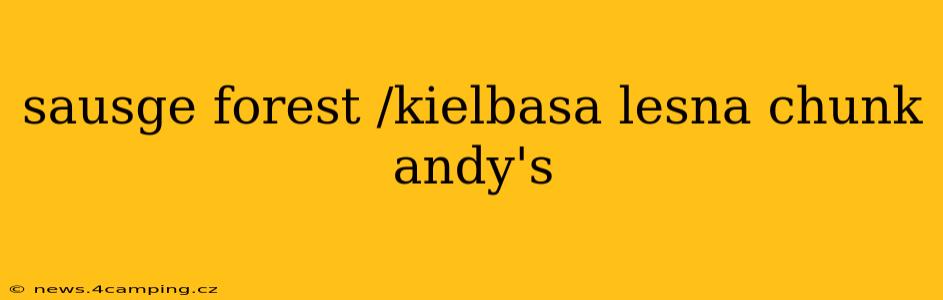 sausge forest /kielbasa lesna chunk andy's