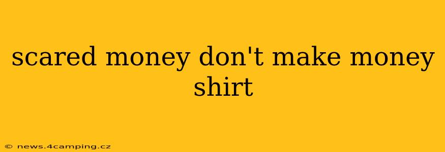 scared money don't make money shirt