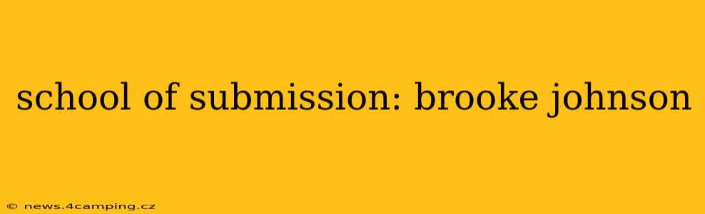 school of submission: brooke johnson