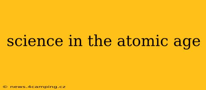 science in the atomic age