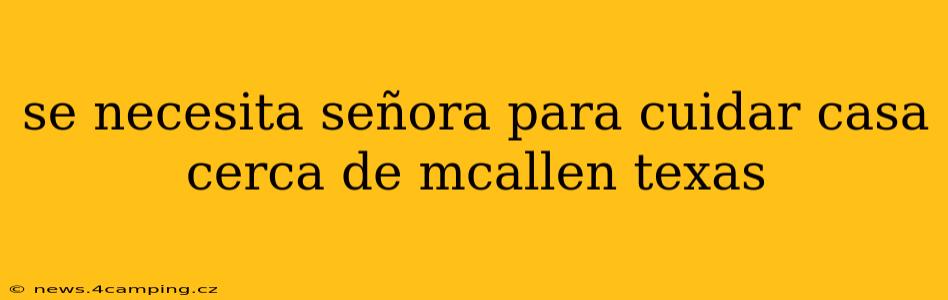 se necesita señora para cuidar casa cerca de mcallen texas
