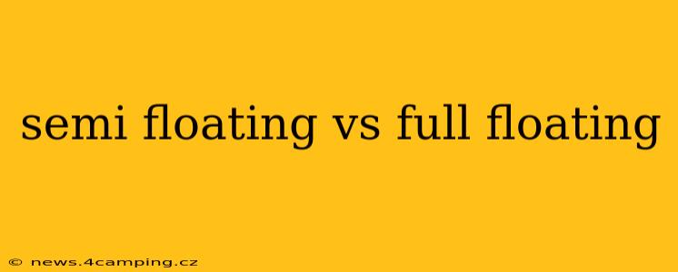 semi floating vs full floating