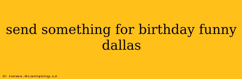 send something for birthday funny dallas