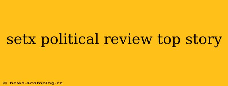 setx political review top story