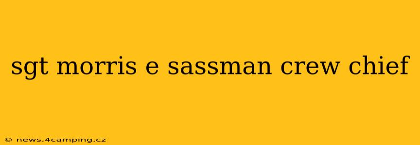 sgt morris e sassman crew chief