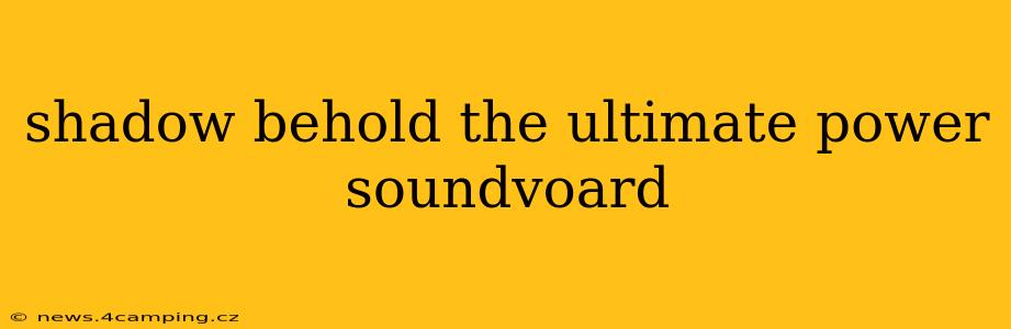shadow behold the ultimate power soundvoard