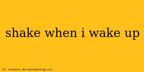 shake when i wake up