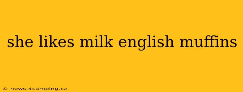 she likes milk english muffins