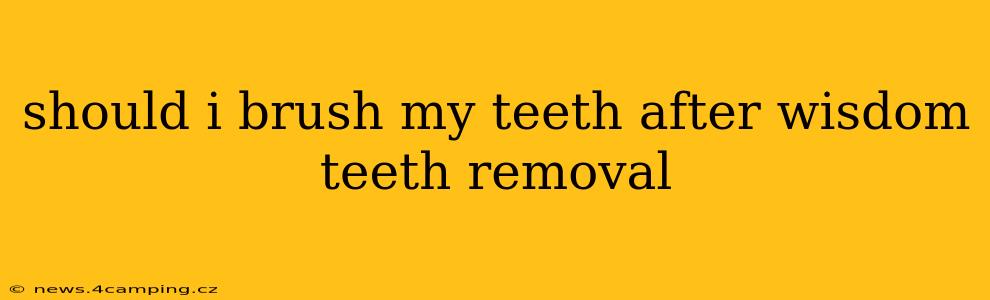 should i brush my teeth after wisdom teeth removal