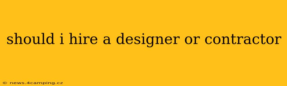 should i hire a designer or contractor