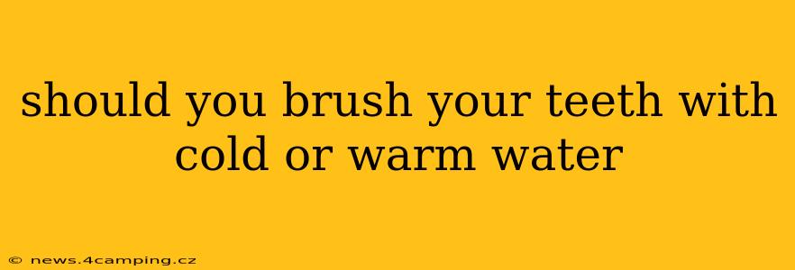 should you brush your teeth with cold or warm water