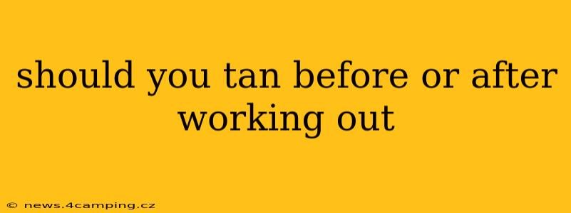 should you tan before or after working out