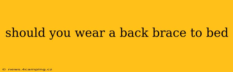 should you wear a back brace to bed