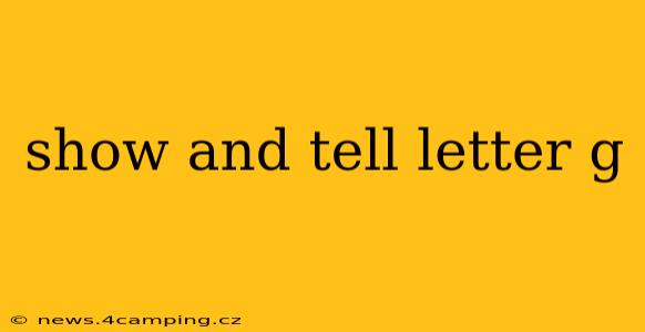 show and tell letter g
