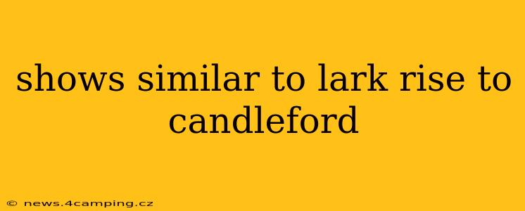 shows similar to lark rise to candleford