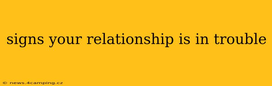 signs your relationship is in trouble