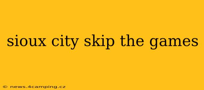 sioux city skip the games