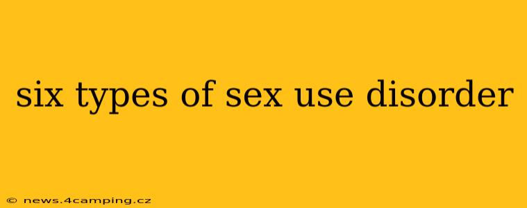 six types of sex use disorder