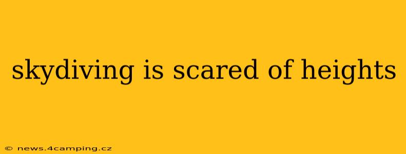 skydiving is scared of heights