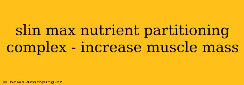 slin max nutrient partitioning complex - increase muscle mass