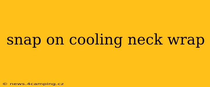 snap on cooling neck wrap