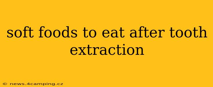 soft foods to eat after tooth extraction