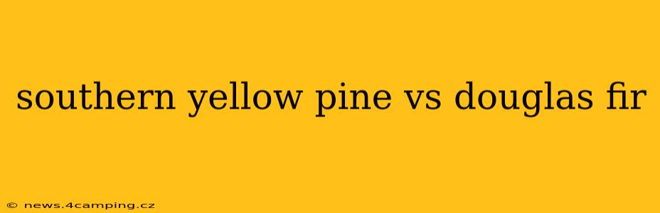southern yellow pine vs douglas fir