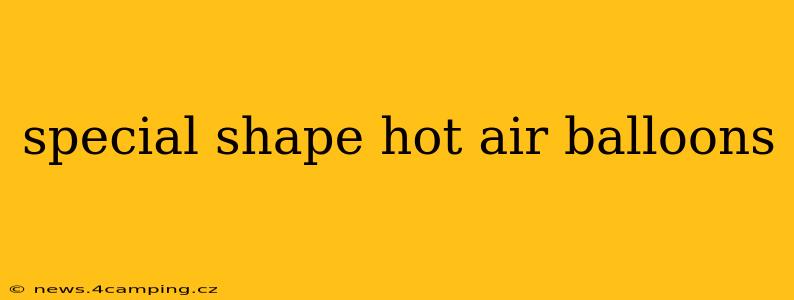special shape hot air balloons
