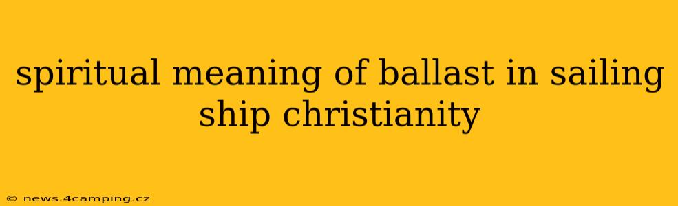 spiritual meaning of ballast in sailing ship christianity