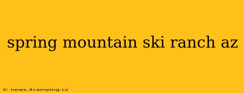 spring mountain ski ranch az