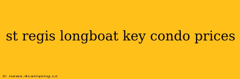 st regis longboat key condo prices
