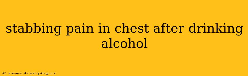 stabbing pain in chest after drinking alcohol
