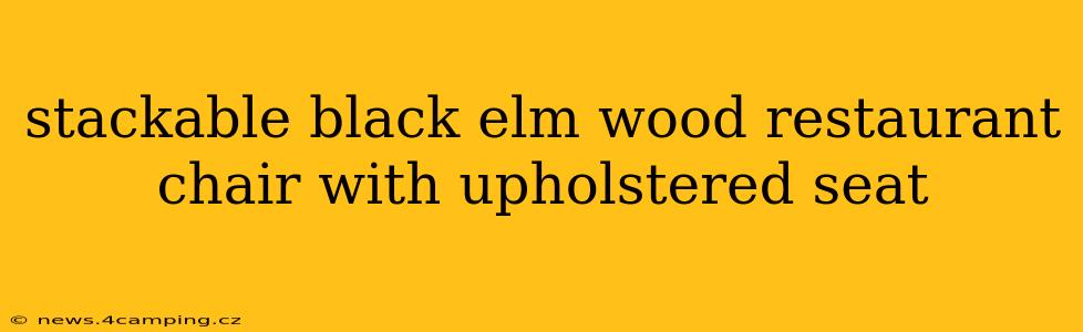 stackable black elm wood restaurant chair with upholstered seat