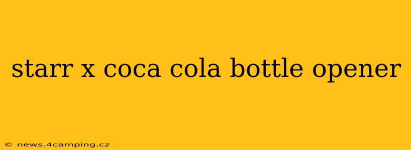 starr x coca cola bottle opener
