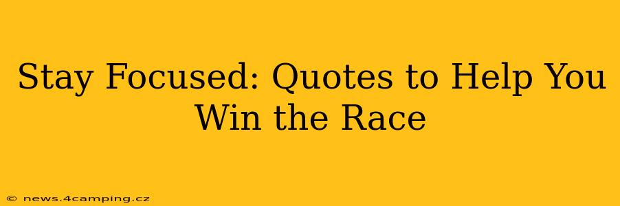 Stay Focused: Quotes to Help You Win the Race