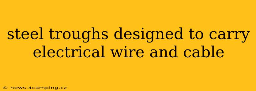 steel troughs designed to carry electrical wire and cable