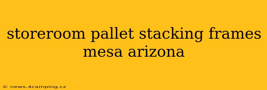 storeroom pallet stacking frames mesa arizona