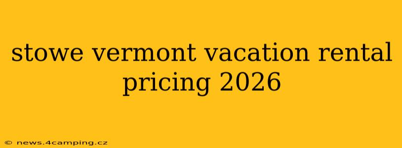 stowe vermont vacation rental pricing 2026