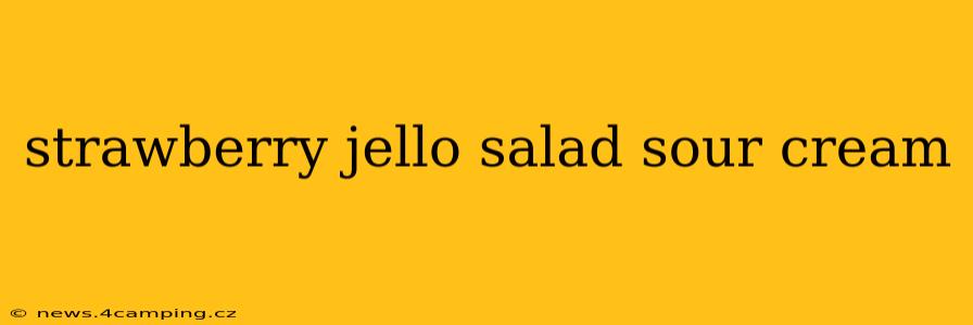 strawberry jello salad sour cream