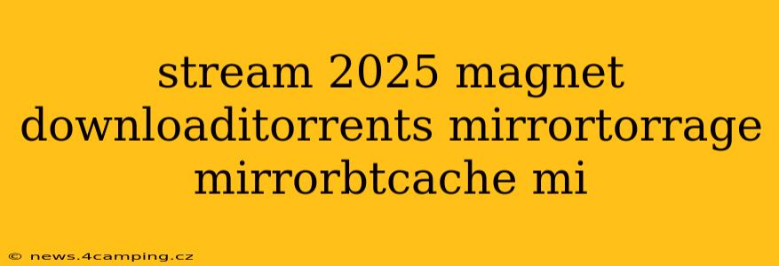 stream 2025 magnet downloaditorrents mirrortorrage mirrorbtcache mi