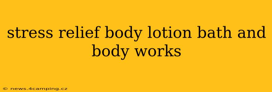 stress relief body lotion bath and body works