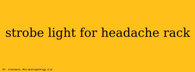 strobe light for headache rack