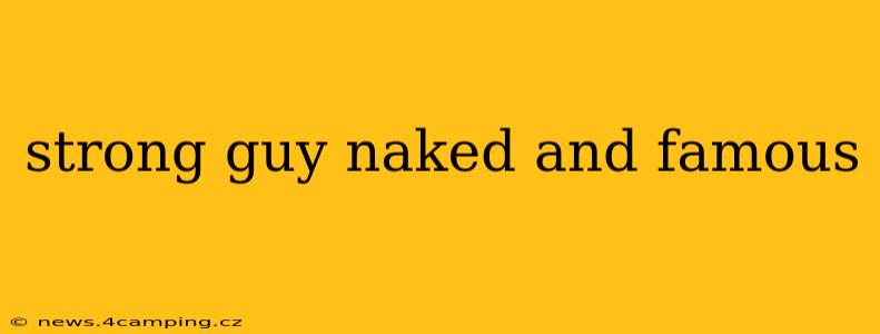 strong guy naked and famous strong guy naked and famous