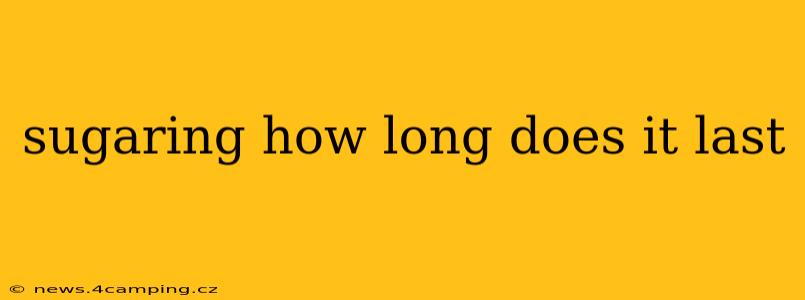 sugaring how long does it last
