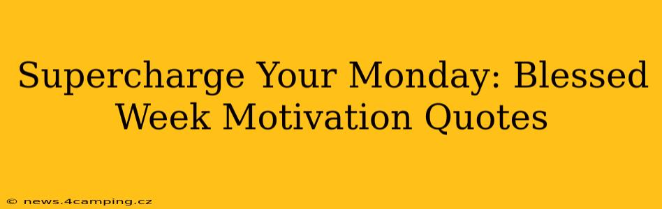 Supercharge Your Monday: Blessed Week Motivation Quotes