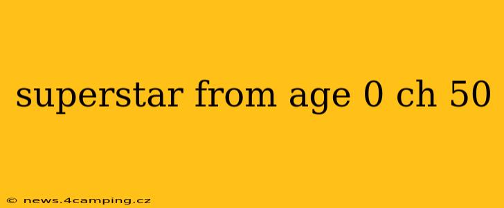superstar from age 0 ch 50