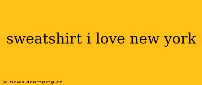 sweatshirt i love new york