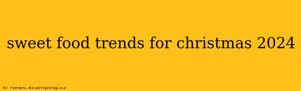 sweet food trends for christmas 2024