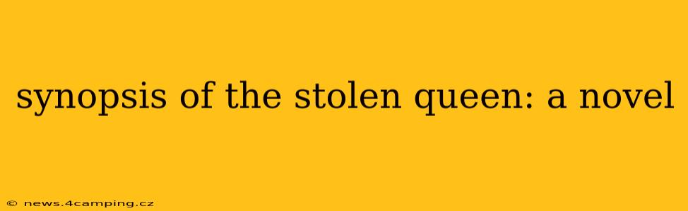 synopsis of the stolen queen: a novel