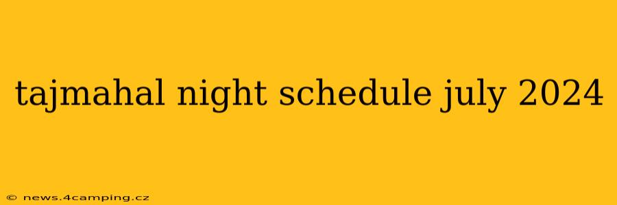 tajmahal night schedule july 2024